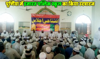 अमीर ए शरीयत हजरत अहमद वली फैसल रहमानी ने पूर्णिया के जीरोमाइल मुजफ्फरनगर में इमारत पब्लिक स्कूल का किया उदघाटन